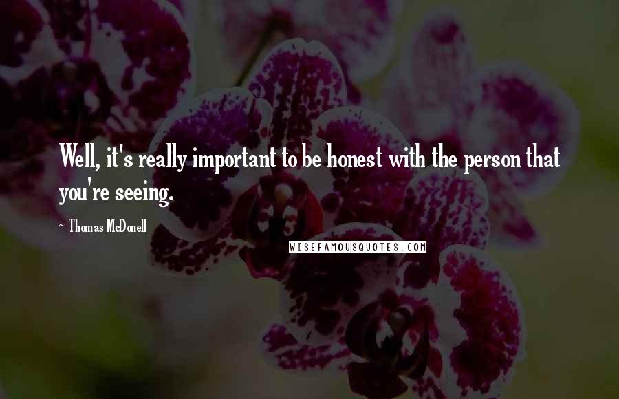 Thomas McDonell Quotes: Well, it's really important to be honest with the person that you're seeing.