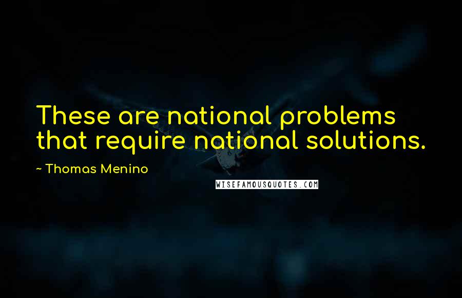 Thomas Menino Quotes: These are national problems that require national solutions.