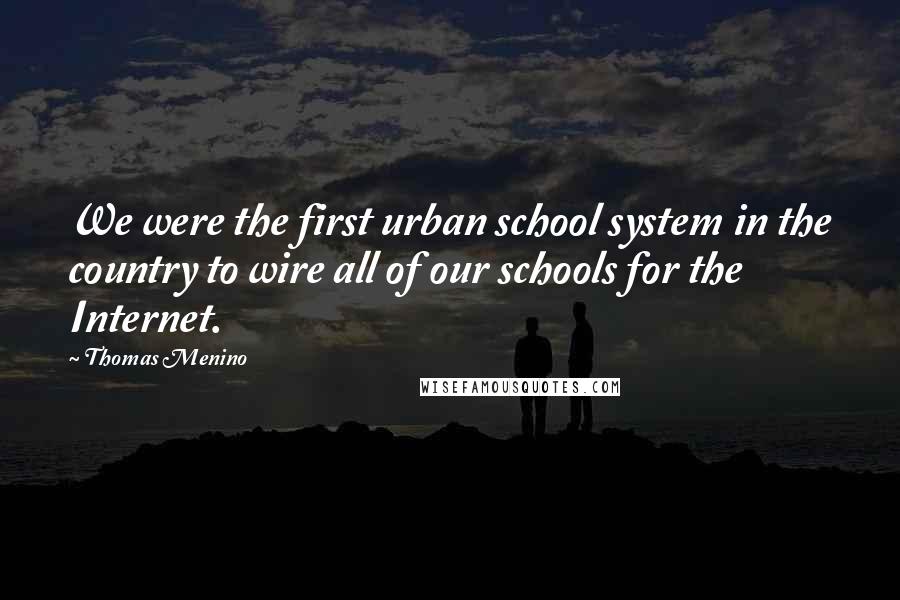 Thomas Menino Quotes: We were the first urban school system in the country to wire all of our schools for the Internet.
