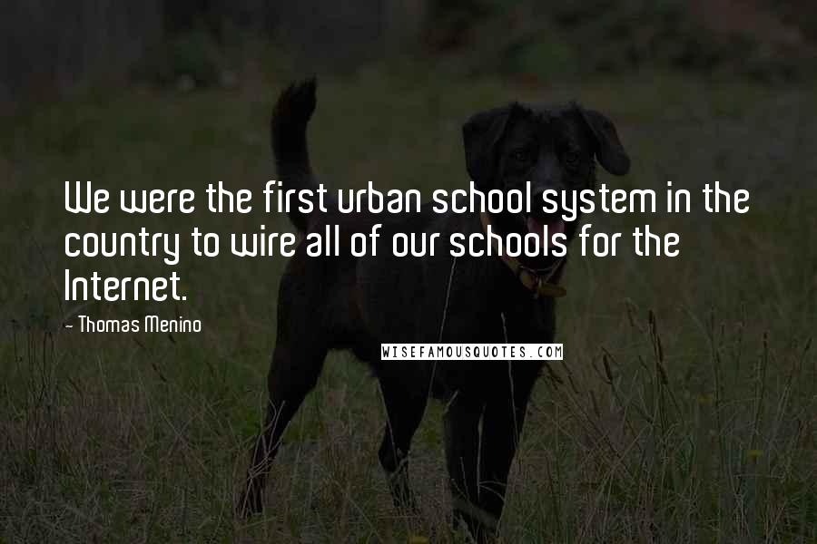 Thomas Menino Quotes: We were the first urban school system in the country to wire all of our schools for the Internet.