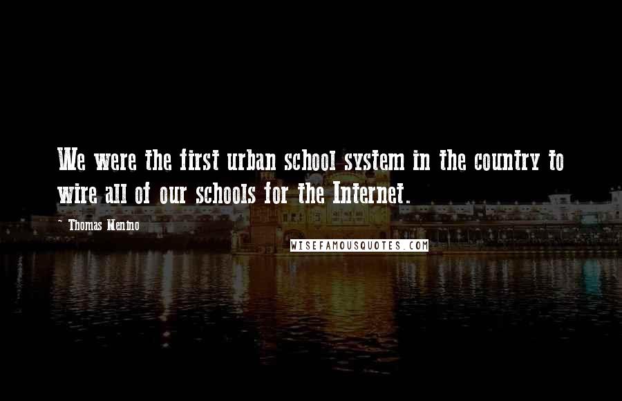 Thomas Menino Quotes: We were the first urban school system in the country to wire all of our schools for the Internet.