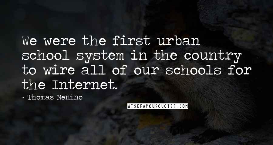 Thomas Menino Quotes: We were the first urban school system in the country to wire all of our schools for the Internet.