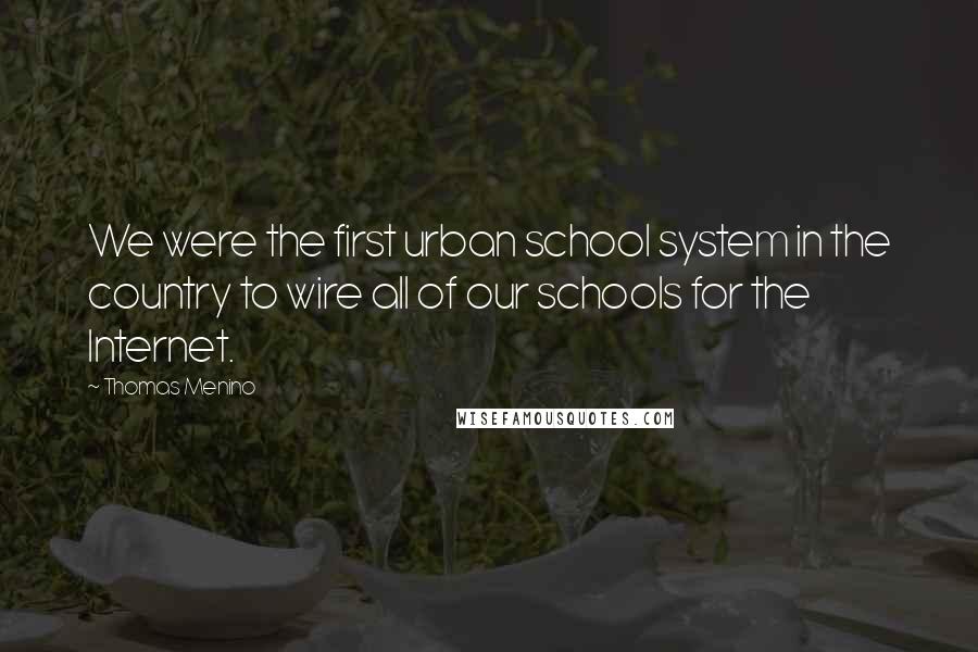 Thomas Menino Quotes: We were the first urban school system in the country to wire all of our schools for the Internet.