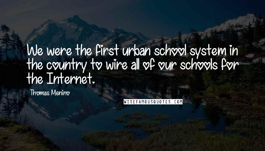 Thomas Menino Quotes: We were the first urban school system in the country to wire all of our schools for the Internet.