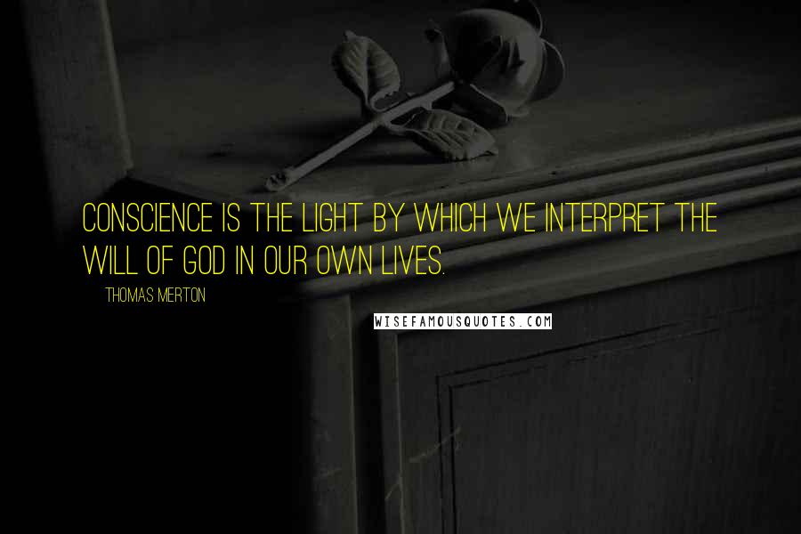 Thomas Merton Quotes: Conscience is the light by which we interpret the will of God in our own lives.