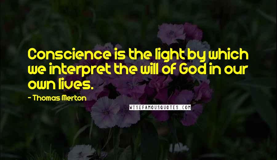 Thomas Merton Quotes: Conscience is the light by which we interpret the will of God in our own lives.