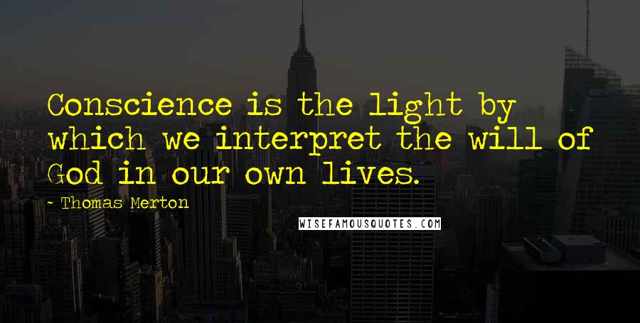 Thomas Merton Quotes: Conscience is the light by which we interpret the will of God in our own lives.