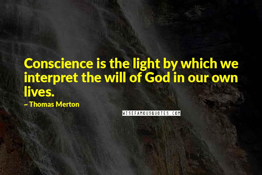 Thomas Merton Quotes: Conscience is the light by which we interpret the will of God in our own lives.