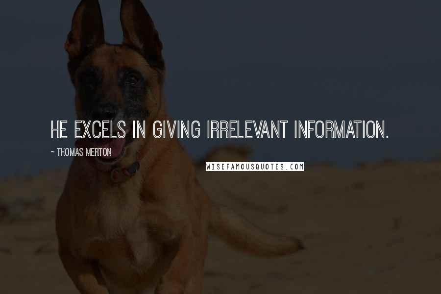 Thomas Merton Quotes: He excels in giving irrelevant information.
