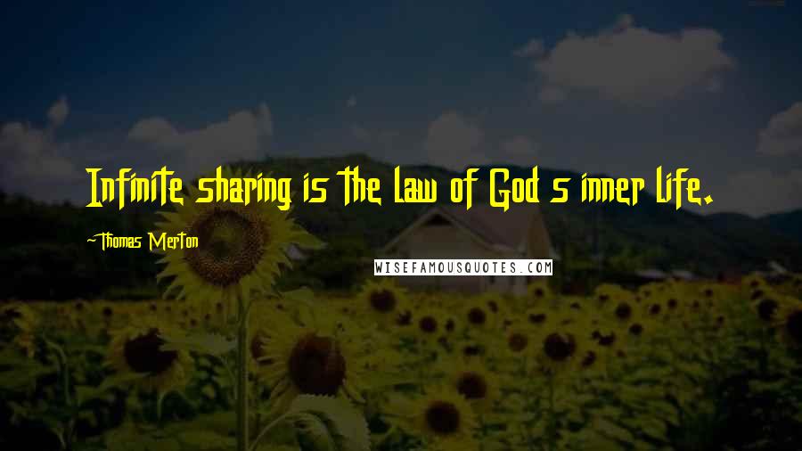 Thomas Merton Quotes: Infinite sharing is the law of God s inner life.