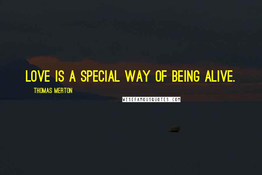 Thomas Merton Quotes: Love is a special way of being alive.