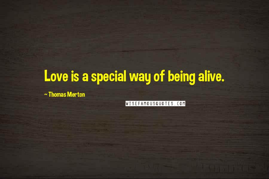 Thomas Merton Quotes: Love is a special way of being alive.