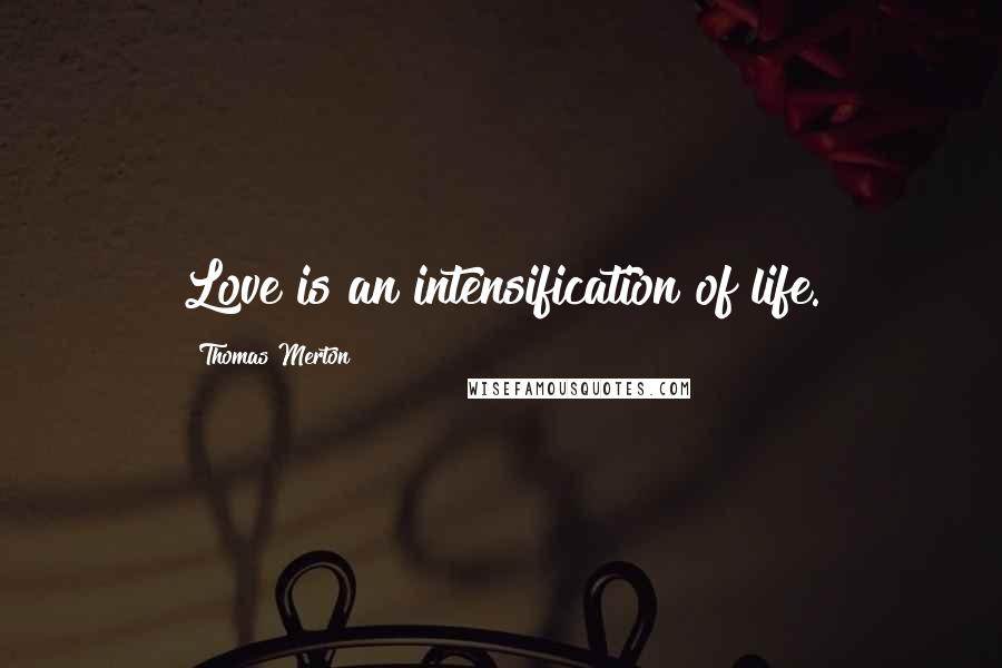 Thomas Merton Quotes: Love is an intensification of life.