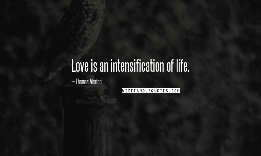 Thomas Merton Quotes: Love is an intensification of life.