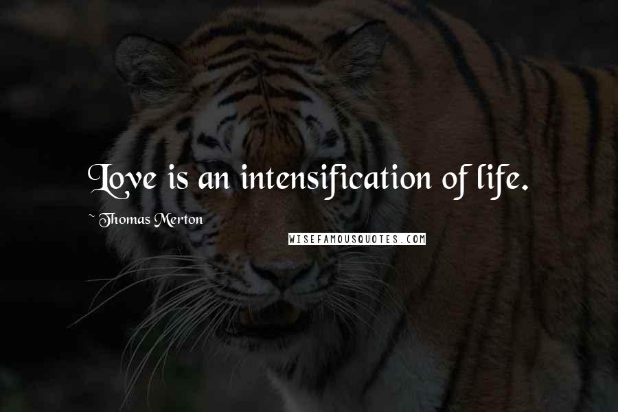 Thomas Merton Quotes: Love is an intensification of life.