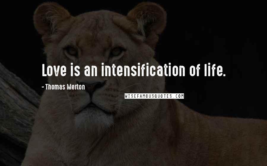 Thomas Merton Quotes: Love is an intensification of life.