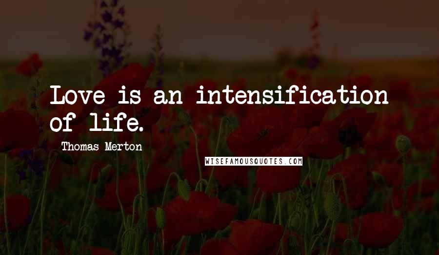 Thomas Merton Quotes: Love is an intensification of life.