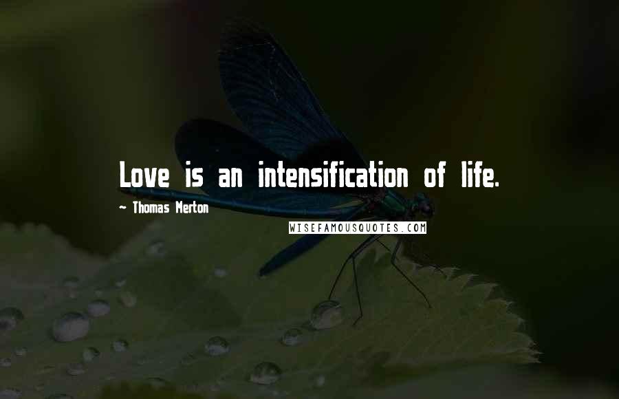 Thomas Merton Quotes: Love is an intensification of life.