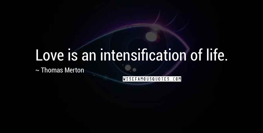 Thomas Merton Quotes: Love is an intensification of life.