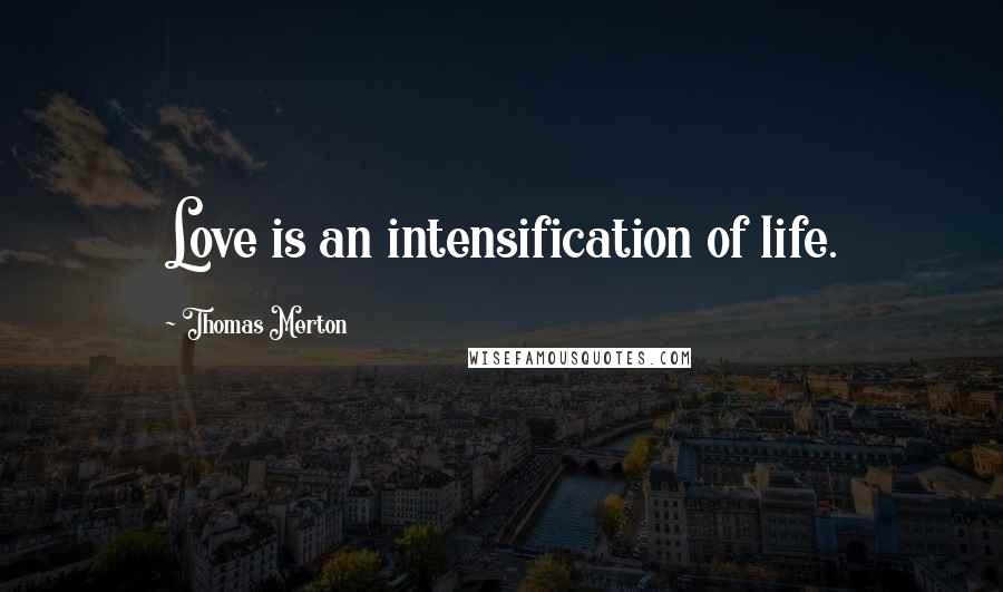 Thomas Merton Quotes: Love is an intensification of life.