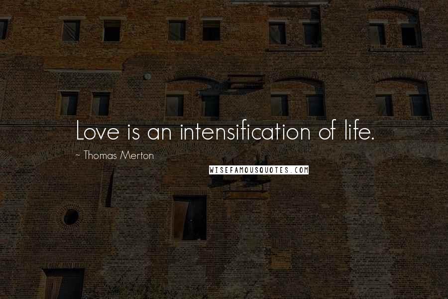 Thomas Merton Quotes: Love is an intensification of life.