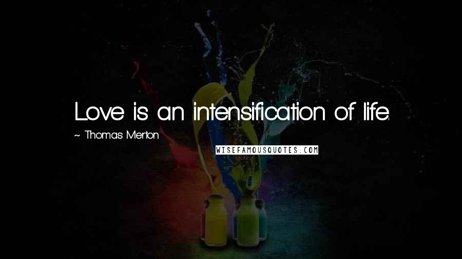 Thomas Merton Quotes: Love is an intensification of life.