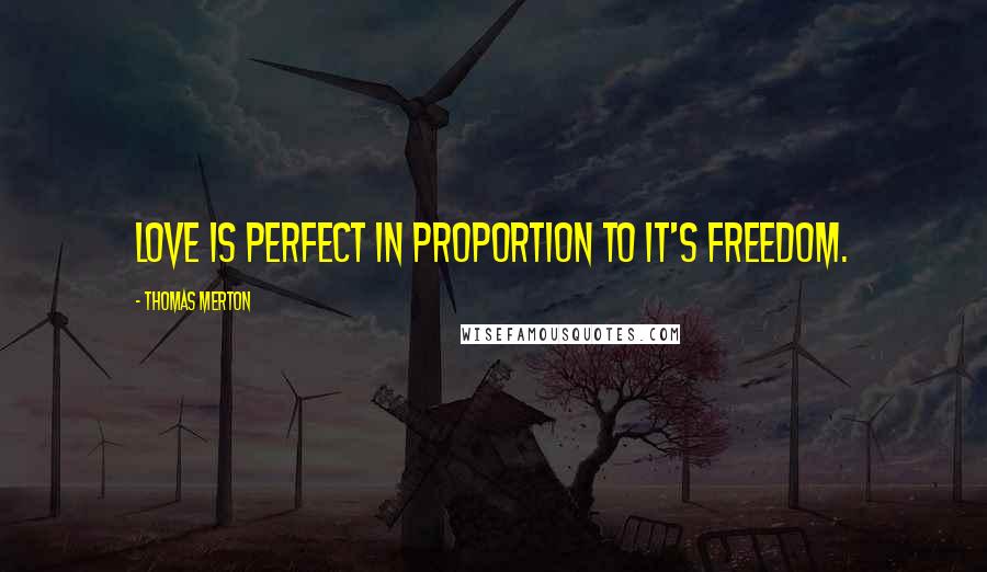 Thomas Merton Quotes: Love is perfect in proportion to it's freedom.