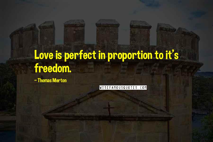 Thomas Merton Quotes: Love is perfect in proportion to it's freedom.