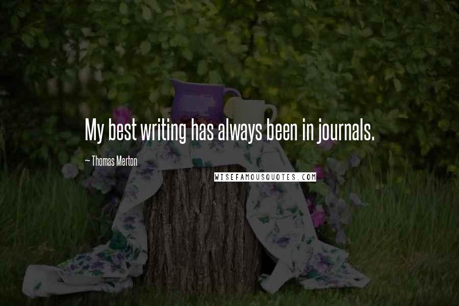 Thomas Merton Quotes: My best writing has always been in journals.