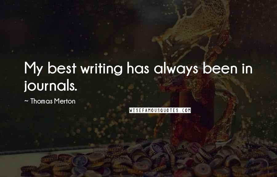 Thomas Merton Quotes: My best writing has always been in journals.