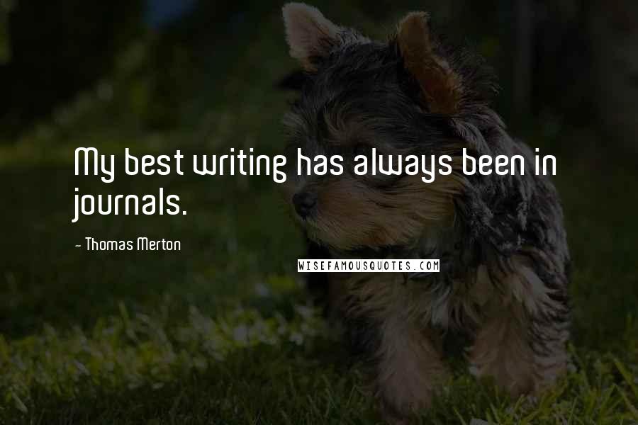 Thomas Merton Quotes: My best writing has always been in journals.