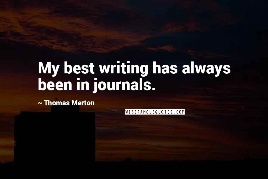 Thomas Merton Quotes: My best writing has always been in journals.