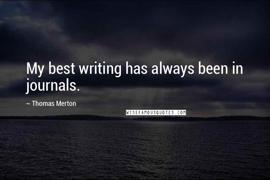 Thomas Merton Quotes: My best writing has always been in journals.