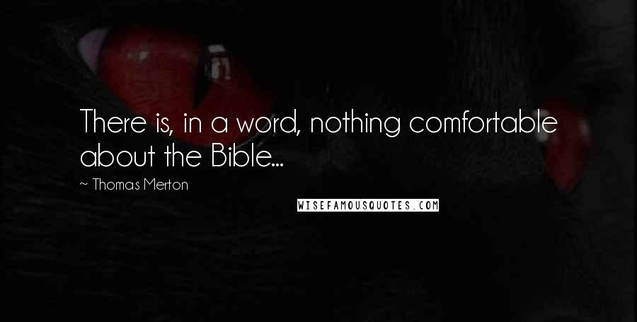 Thomas Merton Quotes: There is, in a word, nothing comfortable about the Bible...