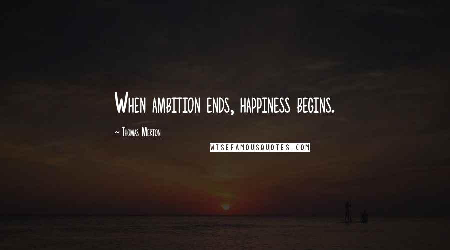 Thomas Merton Quotes: When ambition ends, happiness begins.