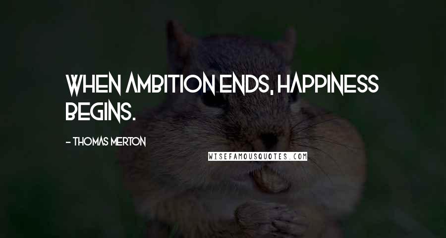 Thomas Merton Quotes: When ambition ends, happiness begins.