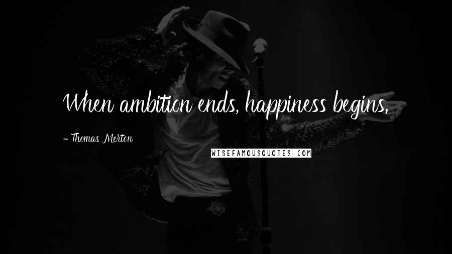 Thomas Merton Quotes: When ambition ends, happiness begins.