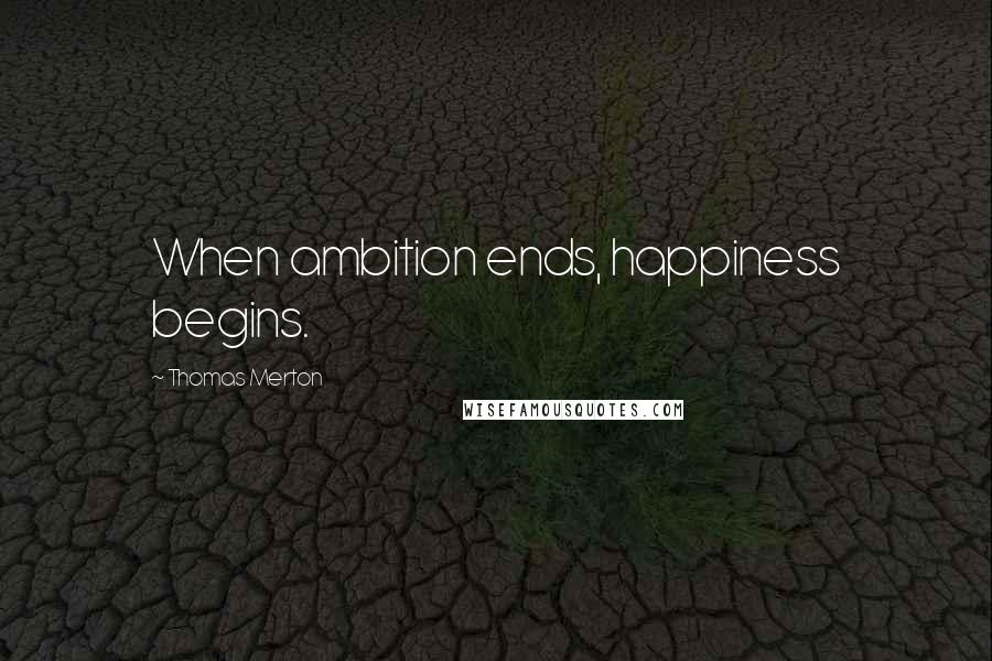 Thomas Merton Quotes: When ambition ends, happiness begins.