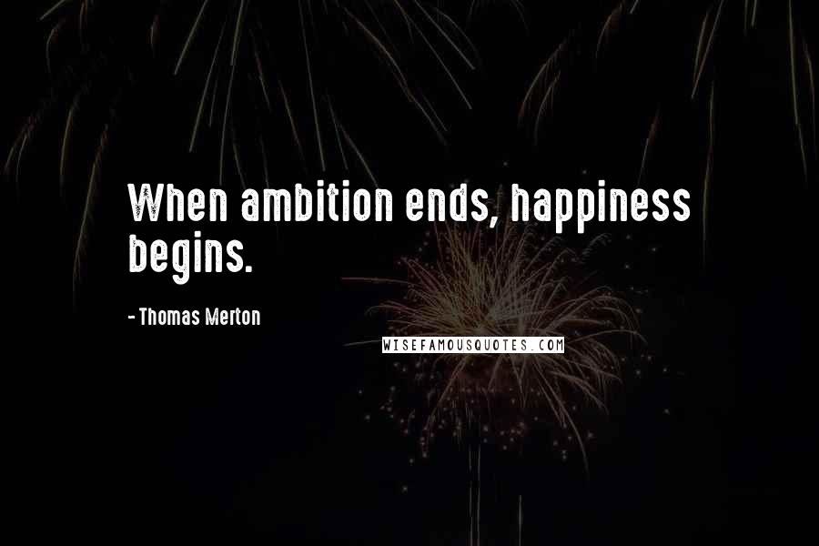 Thomas Merton Quotes: When ambition ends, happiness begins.