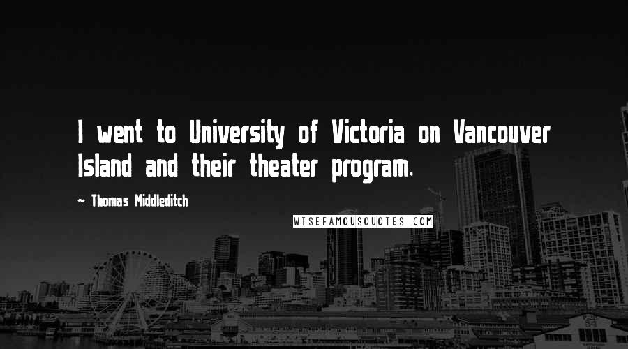 Thomas Middleditch Quotes: I went to University of Victoria on Vancouver Island and their theater program.