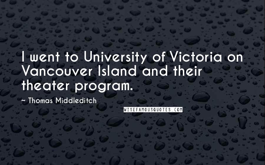 Thomas Middleditch Quotes: I went to University of Victoria on Vancouver Island and their theater program.