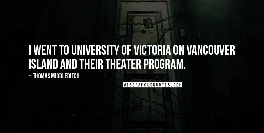 Thomas Middleditch Quotes: I went to University of Victoria on Vancouver Island and their theater program.