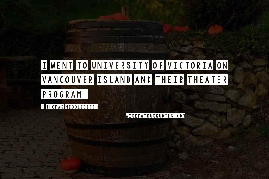 Thomas Middleditch Quotes: I went to University of Victoria on Vancouver Island and their theater program.