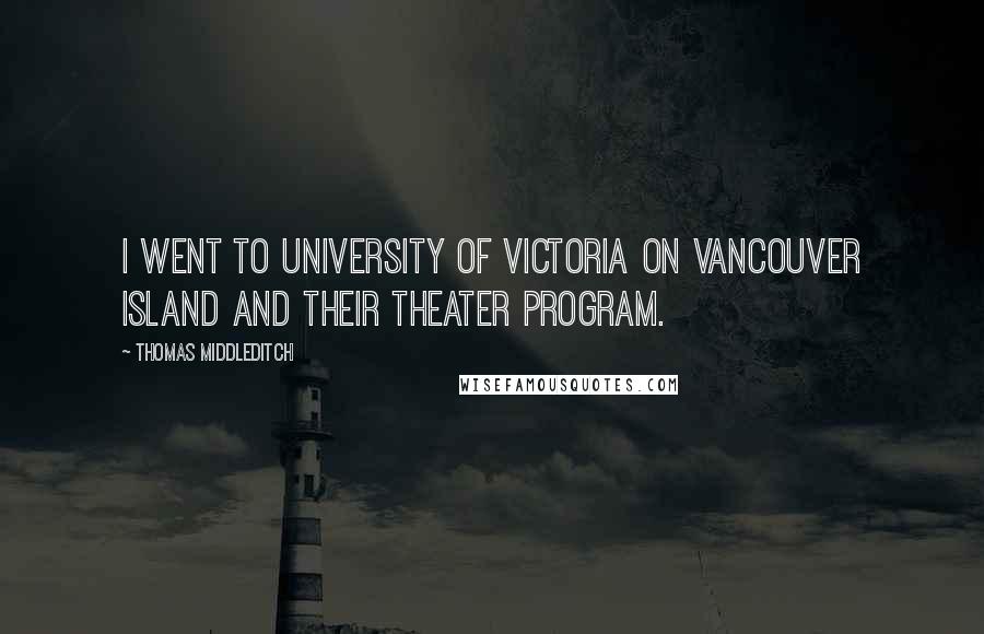 Thomas Middleditch Quotes: I went to University of Victoria on Vancouver Island and their theater program.