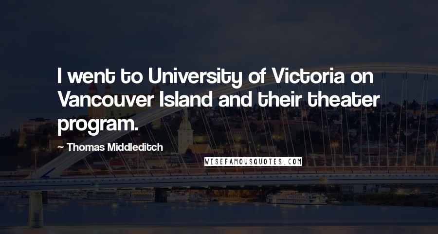 Thomas Middleditch Quotes: I went to University of Victoria on Vancouver Island and their theater program.