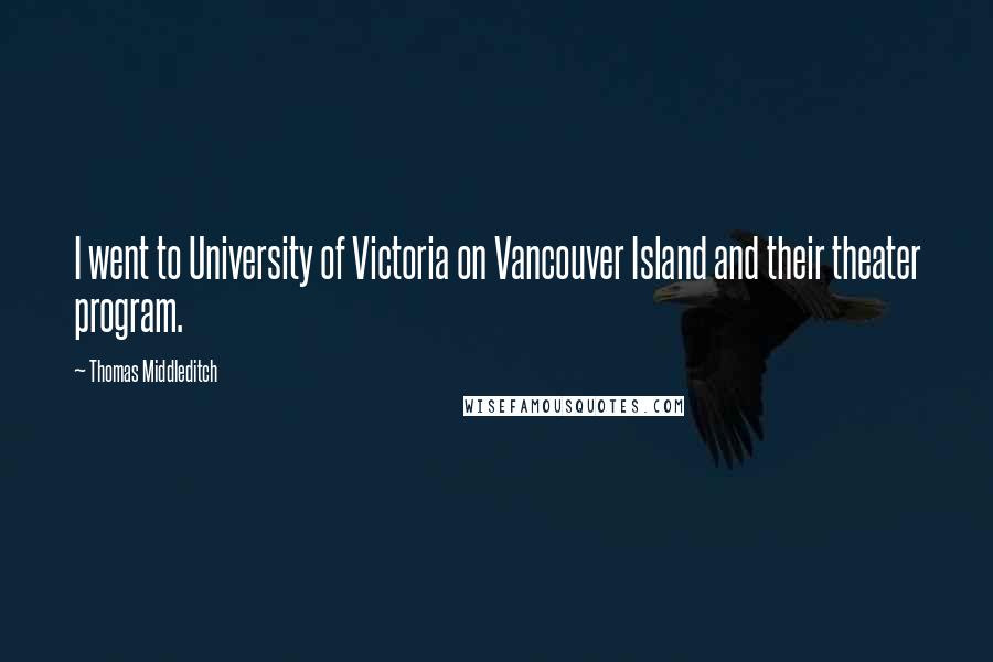 Thomas Middleditch Quotes: I went to University of Victoria on Vancouver Island and their theater program.