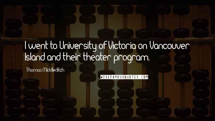 Thomas Middleditch Quotes: I went to University of Victoria on Vancouver Island and their theater program.