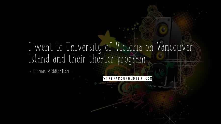 Thomas Middleditch Quotes: I went to University of Victoria on Vancouver Island and their theater program.