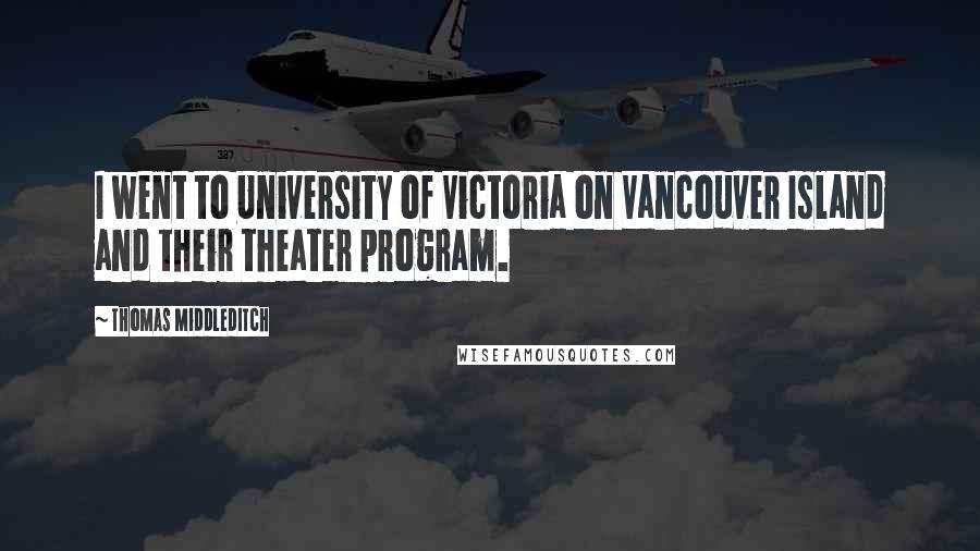 Thomas Middleditch Quotes: I went to University of Victoria on Vancouver Island and their theater program.