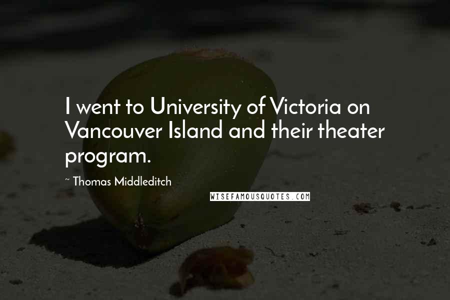 Thomas Middleditch Quotes: I went to University of Victoria on Vancouver Island and their theater program.